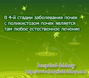 В 4-й стадии заболевания почек с поликистозом почек является там любое естественное лечение