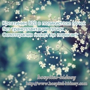 Креатинин 820 в поликистозе почек без трансплантации почек Осмотерапия может ли помогает