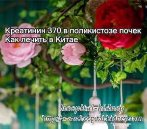 Креатинин 370 в поликистозе почек как лечить в Китае