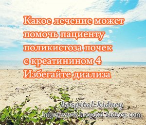 Какое лечение может помочь пациенту поликистоза почек с креатинином 4 Избегайте диализа